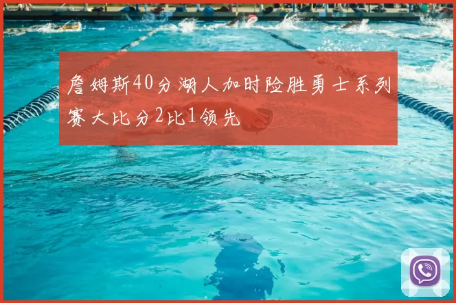 詹姆斯40分湖人加时险胜勇士系列赛大比分2比1领先