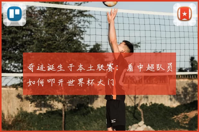 奇迹诞生于本土联赛：看中超队员如何叩开世界杯大门