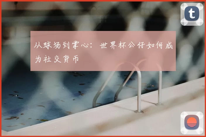 从球场到掌心:世界杯公仔如何成为社交货币