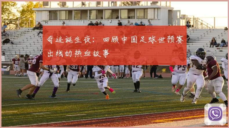 奇迹诞生夜：回顾中国足球世预赛出线的热血故事