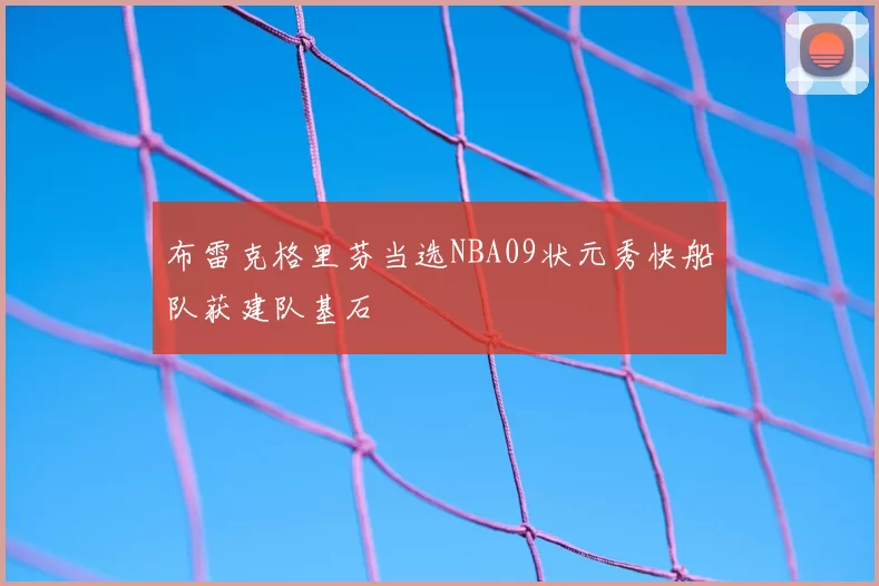 布雷克格里芬当选NBA09状元秀快船队获建队基石