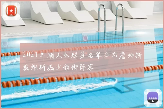 2021年湖人队球员名单公布詹姆斯戴维斯威少领衔阵容