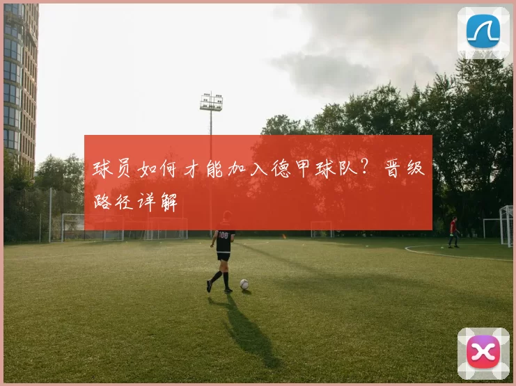 球员如何才能加入德甲球队？晋级路径详解