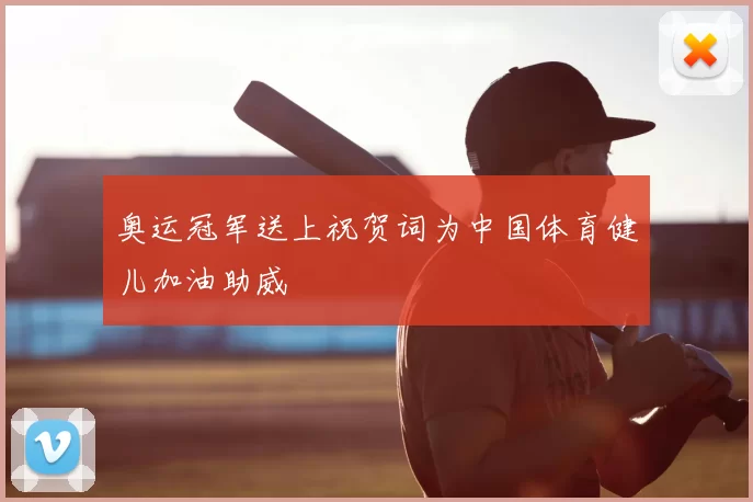 奥运冠军送上祝贺词为中国体育健儿加油助威
