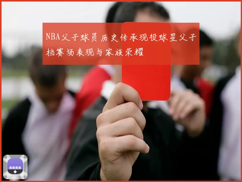 NBA父子球员历史传承现役球星父子档赛场表现与家族荣耀
