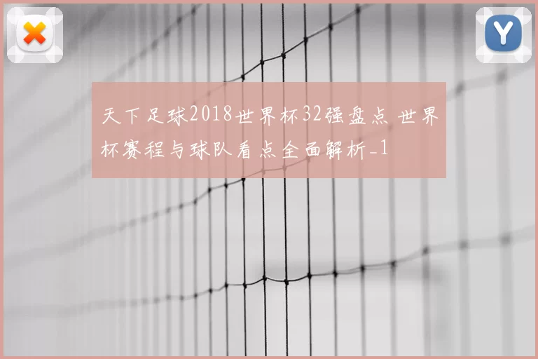 天下足球2018世界杯32强盘点 世界杯赛程与球队看点全面解析_1