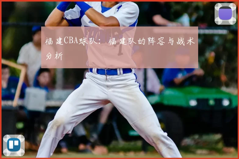 福建CBA球队：福建队的阵容与战术分析