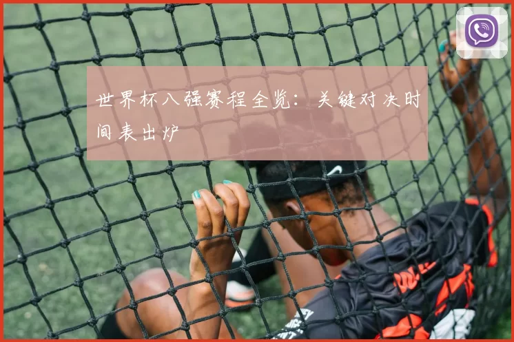 世界杯八强赛程全览:关键对决时间表出炉