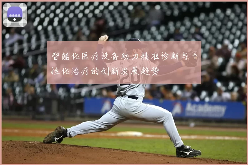 智能化医疗设备助力精准诊断与个性化治疗的创新发展趋势