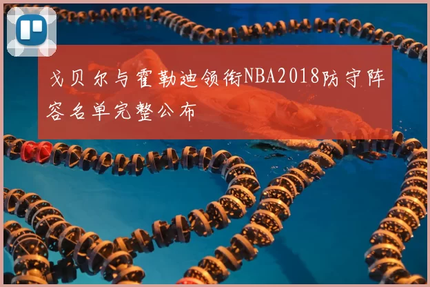 戈贝尔与霍勒迪领衔NBA2018防守阵容名单完整公布