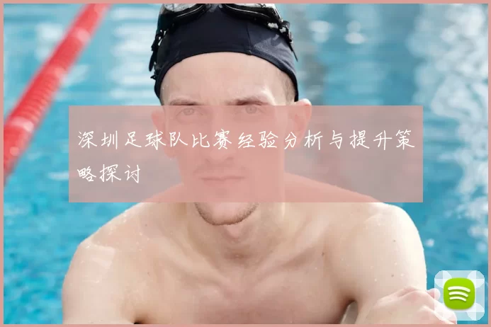 深圳足球队比赛经验分析与提升策略探讨