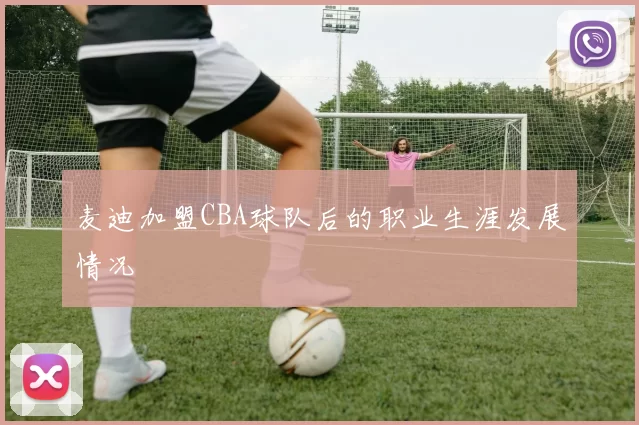 麦迪加盟CBA球队后的职业生涯发展情况