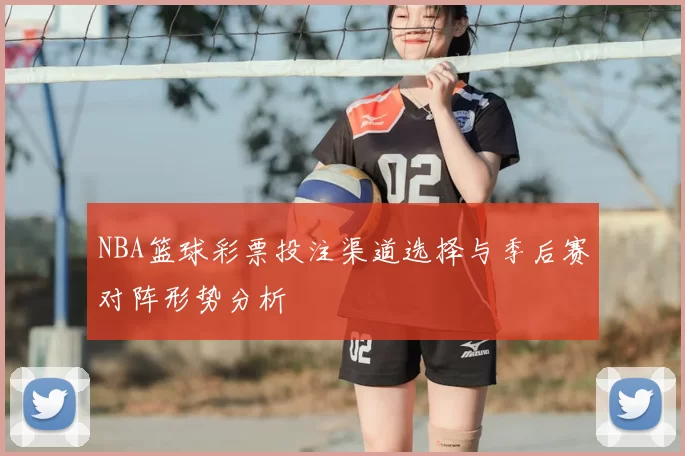 NBA篮球彩票投注渠道选择与季后赛对阵形势分析