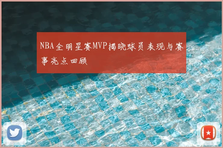 NBA全明星赛MVP揭晓球员表现与赛事亮点回顾