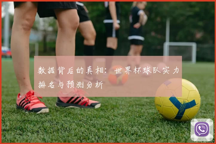 数据背后的真相：世界杯球队实力排名与预测分析