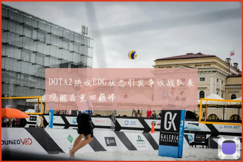 DOTA2热议EDG状态引发争议战队表现能否重回巅峰