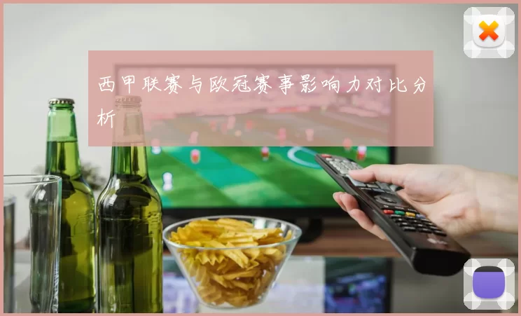西甲联赛与欧冠赛事影响力对比分析