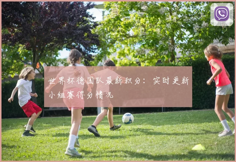 世界杯德国队最新积分:实时更新小组赛得分情况