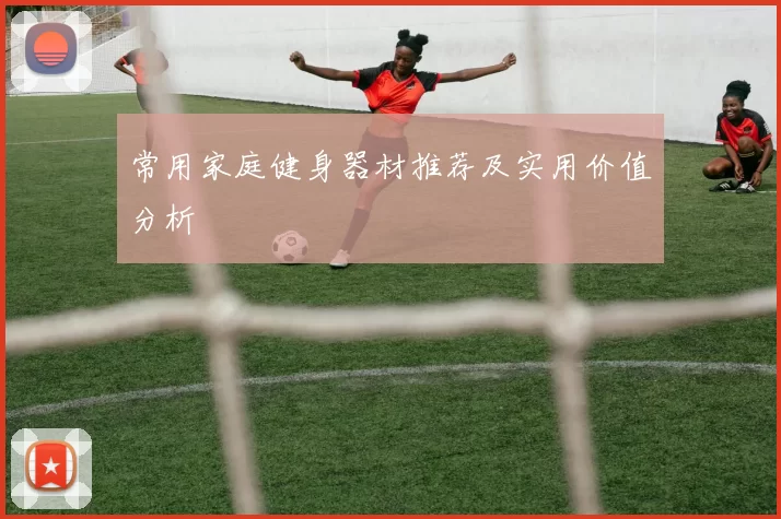 常用家庭健身器材推荐及实用价值分析